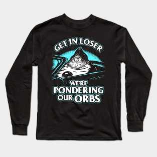 Pondering My Orb - Get In Loser Long Sleeve T-Shirt